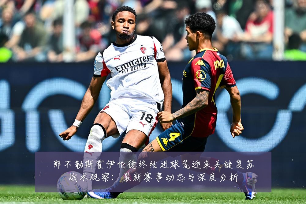 那不勒斯霍伊伦德终结进球荒迎来关键复苏战术观察:最新赛事动态与深度分析
